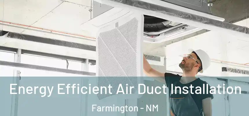  Energy Efficient Air Duct Installation Farmington - NM