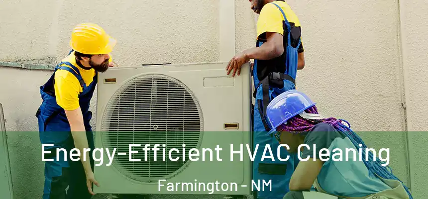  Energy-Efficient HVAC Cleaning Farmington - NM