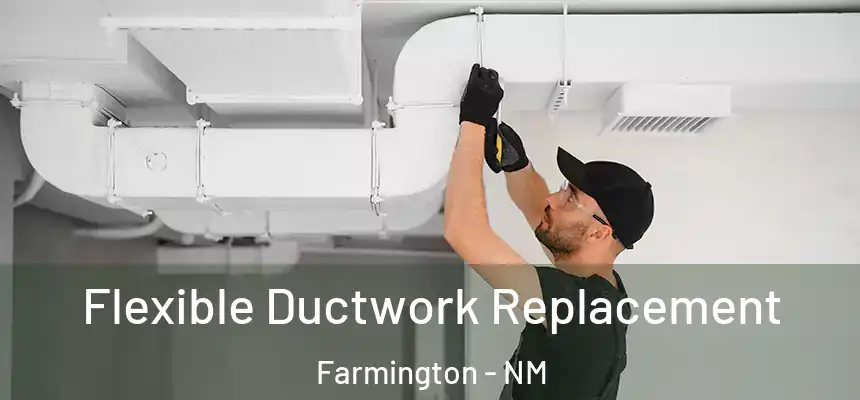  Flexible Ductwork Replacement Farmington - NM