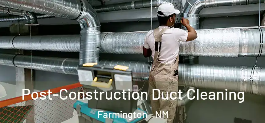 Post-Construction Duct Cleaning Farmington - NM